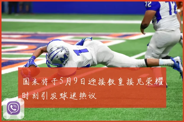 国米将于5月9日迎接教皇接见荣耀时刻引发球迷热议